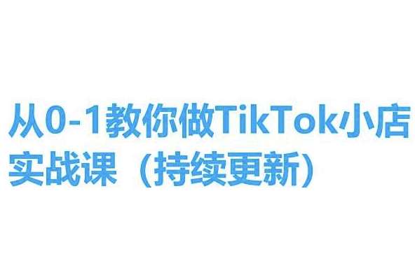 从0-1教你做TikTok小店实操课(持续更新)，手把手教你，简单易学插图零零网创资源网