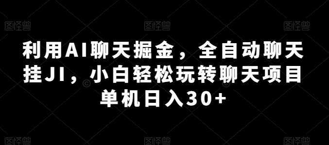 利用AI聊天掘金，全自动聊天挂JI，小白轻松玩转聊天项目 单机日入30+【揭秘】插图零零网创资源网