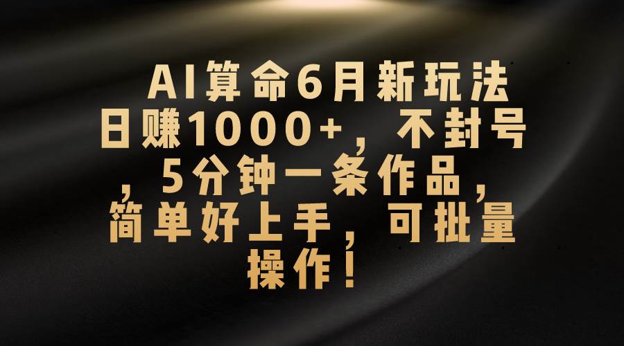 （10993期）AI算命6月新玩法，日赚1000+，不封号，5分钟一条作品，简单好上手，可…插图零零网创资源网