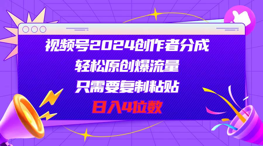 （11018期）视频号2024创作者分成，轻松原创爆流量，只需要复制粘贴，日入4位数插图零零网创资源网