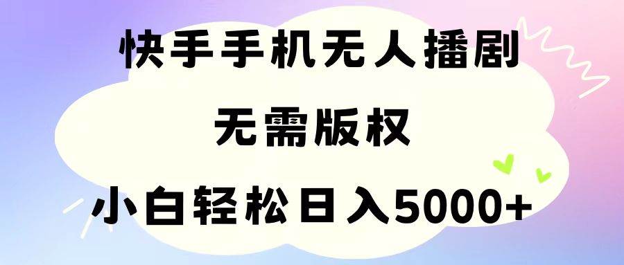 （11062期）手机快手无人播剧，无需硬改，轻松解决版权问题，小白轻松日入5000+插图零零网创资源网