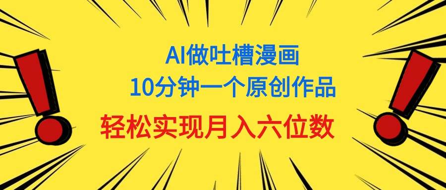 （11065期）用AI做中式吐槽漫画，10分钟一个原创作品，轻松实现月入6位数插图零零网创资源网