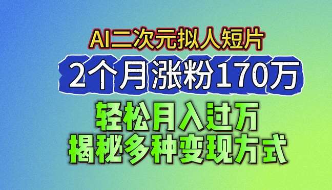 2024最新蓝海AI生成二次元拟人短片，2个月涨粉170万，揭秘多种变现方式【揭秘】插图零零网创资源网