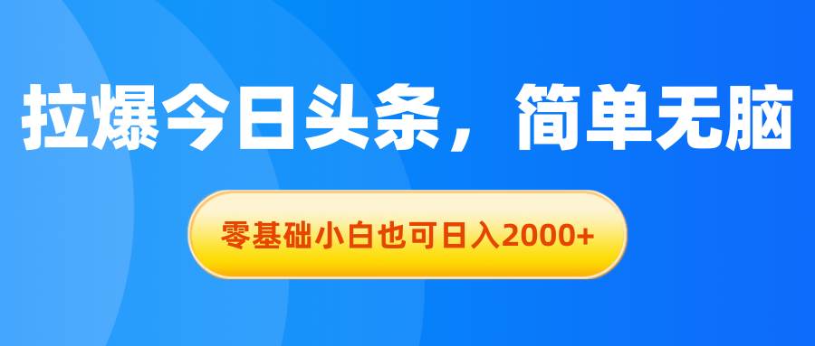 （11077期）拉爆今日头条，简单无脑，零基础小白也可日入2000+插图零零网创资源网