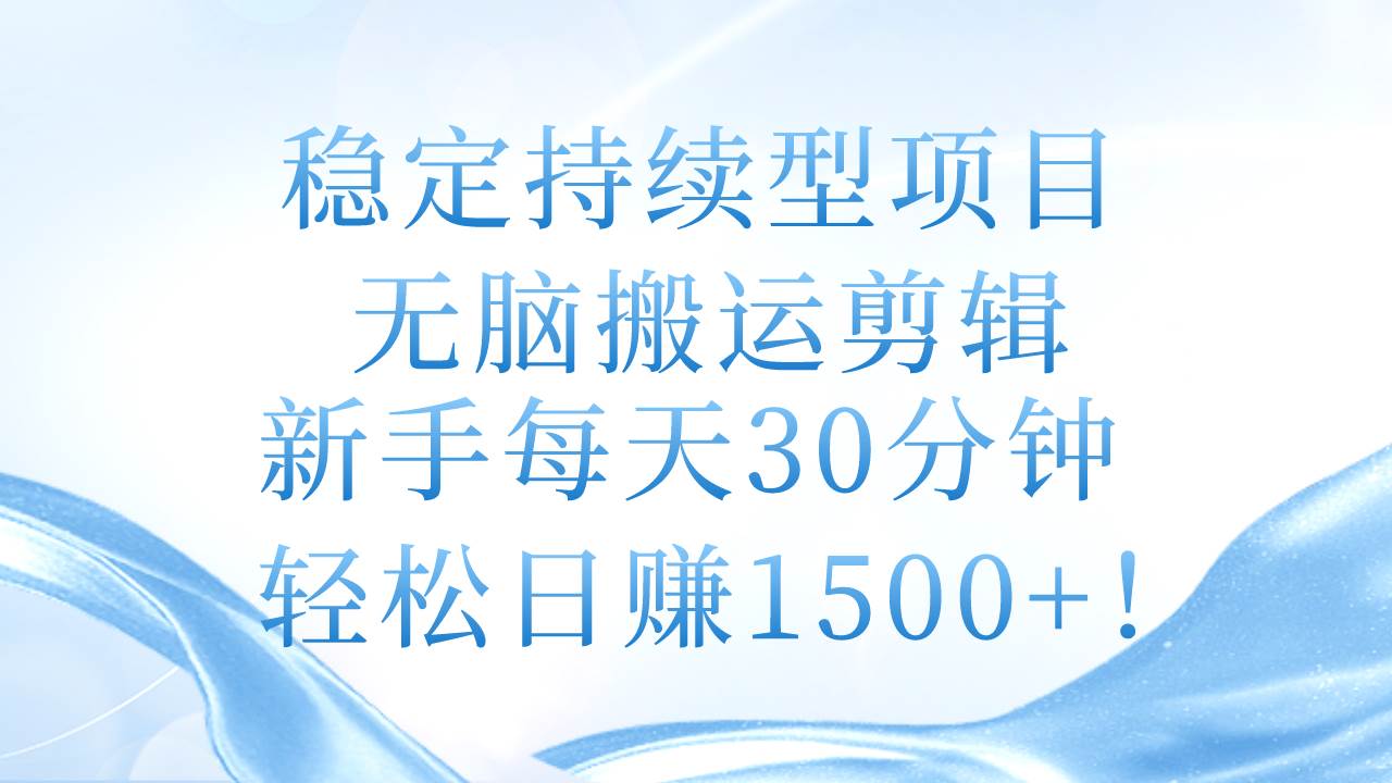 （11094期）稳定持续型项目，无脑搬运剪辑，新手每天30分钟，轻松日赚1500+！插图零零网创资源网