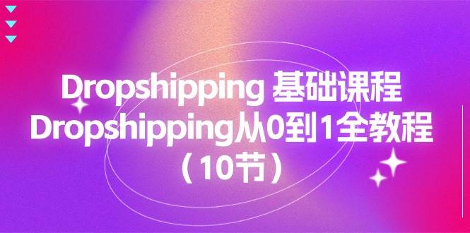 （11110期）Dropshipping 基础课程，Dropshipping从0到1全教程（10节）插图零零网创资源网