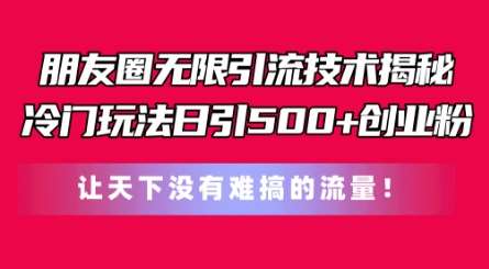 朋友圈无限引流技术，一个冷门玩法日引500+创业粉，让天下没有难搞的流量【揭秘】插图零零网创资源网