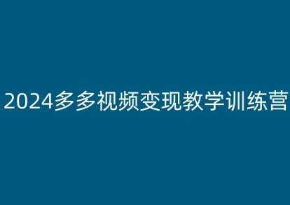 2024多多视频变现教学训练营，新手保姆级教程，适合新手小白插图零零网创资源网