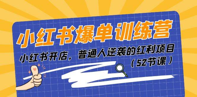 （11134期）小红书爆单训练营，小红书开店，普通人逆袭的红利项目（52节课）插图零零网创资源网