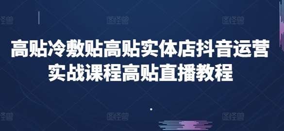 高贴冷敷贴高贴实体店抖音运营实战课程高贴直播教程插图零零网创资源网