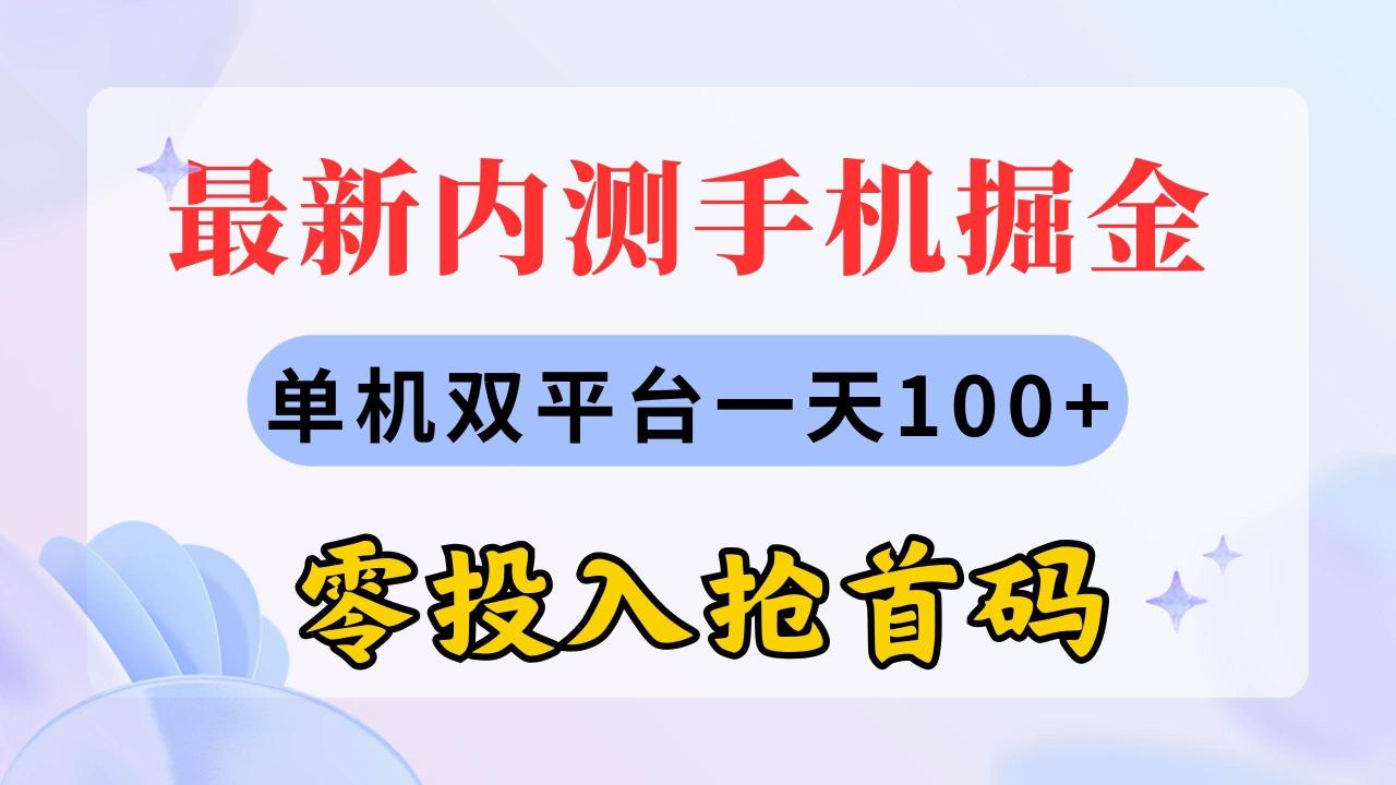 （11167期）最新内测手机掘金，单机双平台一天100+，零投入抢首码插图零零网创资源网