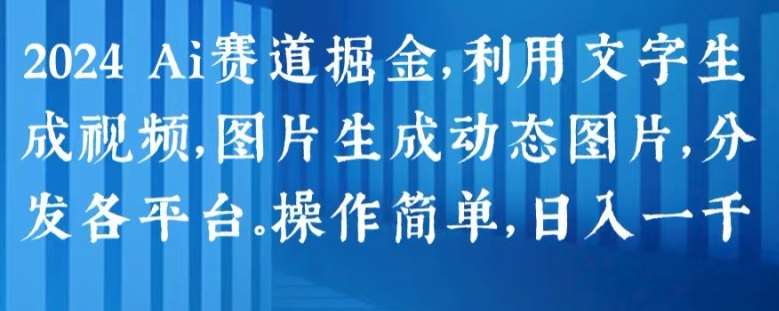 2024 Ai赛道掘金，利用文字生成视频，图片生成动态图片，分发各平台，操作简单，日入1k【揭秘】插图零零网创资源网