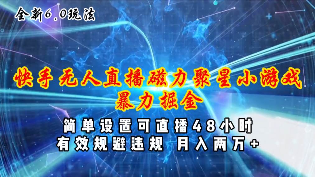 （11225期）全新6.0快手无人直播，磁力聚星小游戏暴力项目，简单设置，直播48小时…插图零零网创资源网