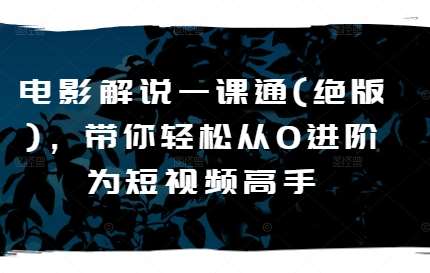 电影解说一课通(绝版)，带你轻松从0进阶为短视频高手插图零零网创资源网