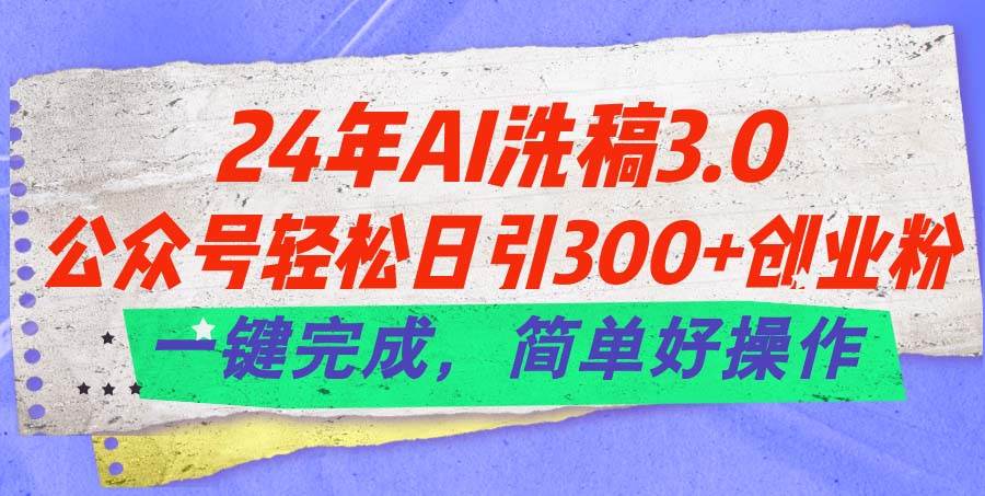 （11289期）24年Ai洗稿3.0，公众号轻松日引300+创业粉，一键完成，简单好操作插图零零网创资源网