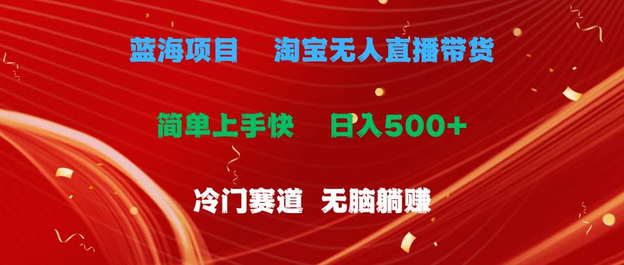 （11297期）蓝海项目  淘宝无人直播冷门赛道  日赚500+无脑躺赚  小白有手就行插图零零网创资源网