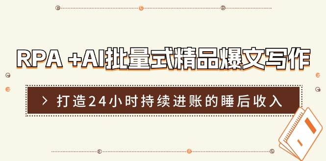 （11327期）RPA +AI批量式 精品爆文写作  日更实操营，打造24小时持续进账的睡后收入插图零零网创资源网