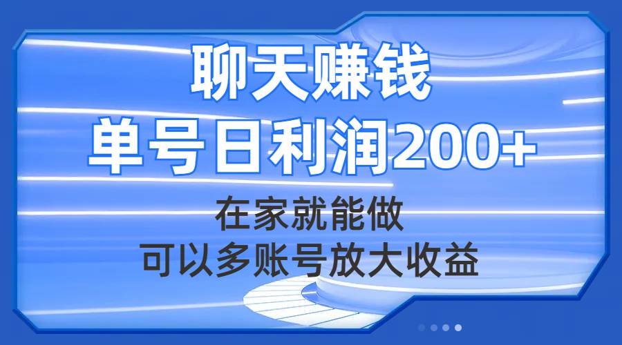 聊天赚钱，在家就能做，可以多账号放大收益，单号日利润200+