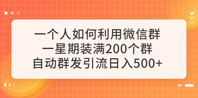 一个人如何利用微信群自动群发引流，一星期装满200个群，日入500+插图零零网创资源网