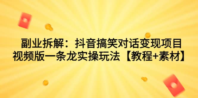 副业拆解：抖音搞笑对话变现项目，视频版一条龙实操玩法【教程+素材】插图零零网创资源网