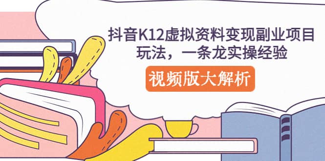 抖音K12虚拟资料变现副业项目玩法，一条龙实操经验，视频版大解析插图零零网创资源网