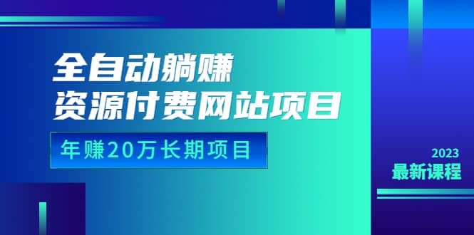 全自动躺赚资源付费网站项目：年赚20万长期项目（详细教程+源码）23年更新插图零零网创资源网