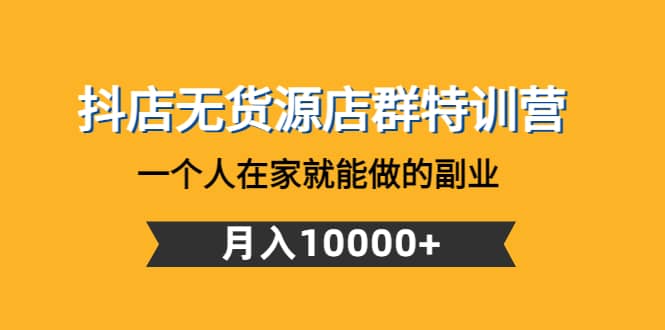 抖店无货源店群特训营：一个人在家就能做的副业插图零零网创资源网