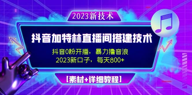 2023抖音加特林直播间搭建技术，0粉开播-暴力撸音浪【素材+教程】