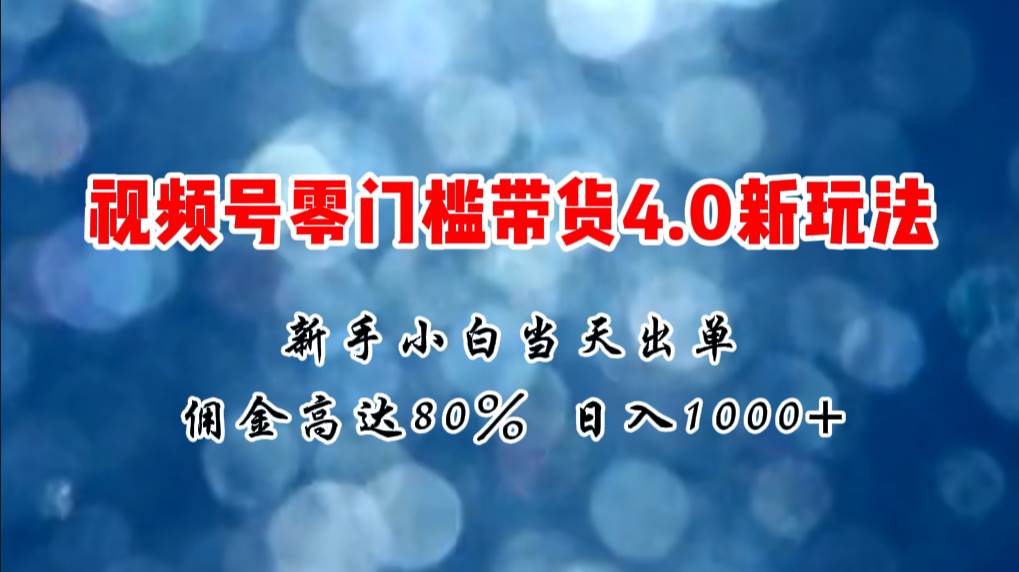 （11358期）微信视频号零门槛带货4.0新玩法，新手小白当天见收益，日入1000+插图零零网创资源网