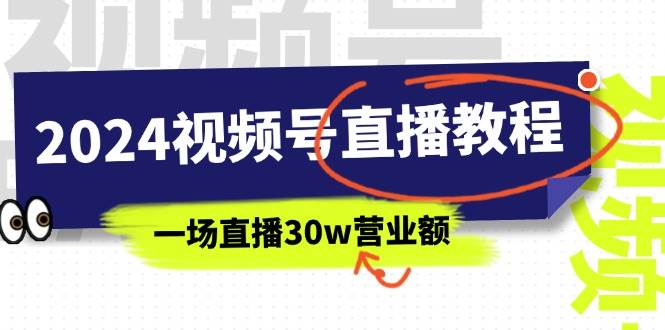 （11394期）2024视频号直播教程：视频号如何赚钱详细教学，一场直播30w营业额（37节）插图零零网创资源网-最新赚钱项目