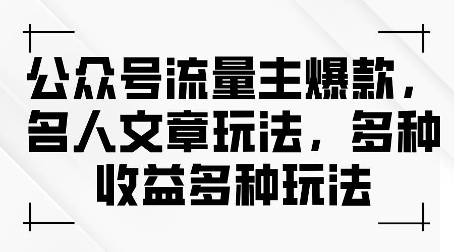 （11404期）公众号流量主爆款，名人文章玩法，多种收益多种玩法插图零零网创资源网