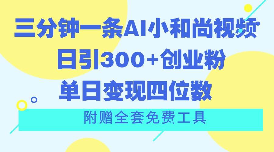 三分钟一条AI小和尚视频 ，日引300+创业粉。单日变现四位数 ，附赠全套免费工具插图零零网创资源网