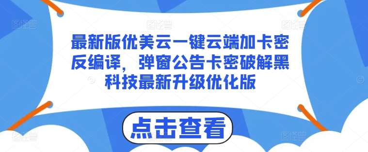 最新版优美云一键云端加卡密反编译，弹窗公告卡密破解黑科技最新升级优化版【揭秘】插图零零网创资源网-最新赚钱项目