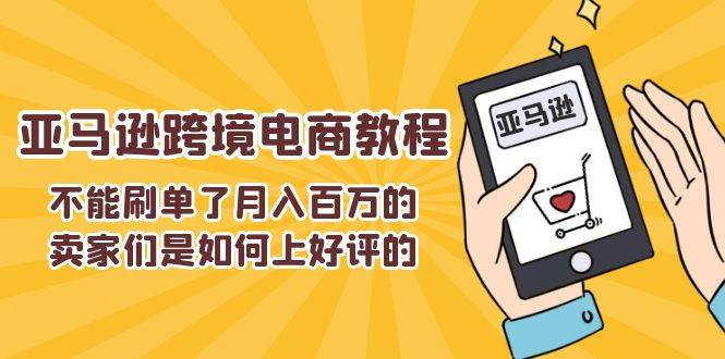 （11455期）不能s单了月入百万的卖家们是如何上好评的，亚马逊跨境电商教程插图零零网创资源网-最新赚钱项目