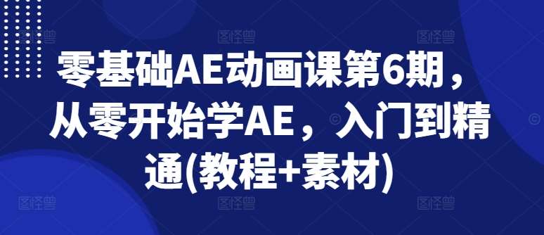 零基础AE动画课第6期，从零开始学AE，入门到精通(教程+素材)插图零零网创资源网