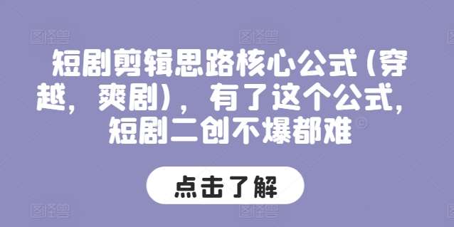 短剧剪辑思路核心公式(穿越，爽剧)，有了这个公式，短剧二创不爆都难插图零零网创资源网-最新赚钱项目