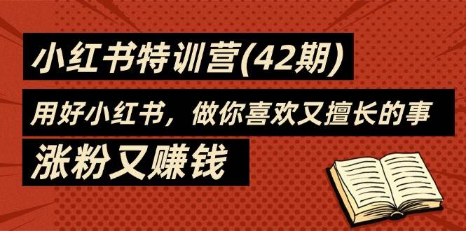 （11492期）35天-小红书特训营(42期)，用好小红书，做你喜欢又擅长的事，涨粉又赚钱插图零零网创资源网