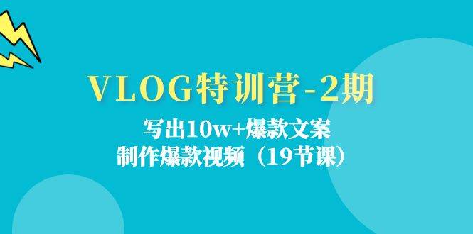 （11520期）VLOG特训营-2期：写出10w+爆款文案，制作爆款视频（19节课）插图零零网创资源网