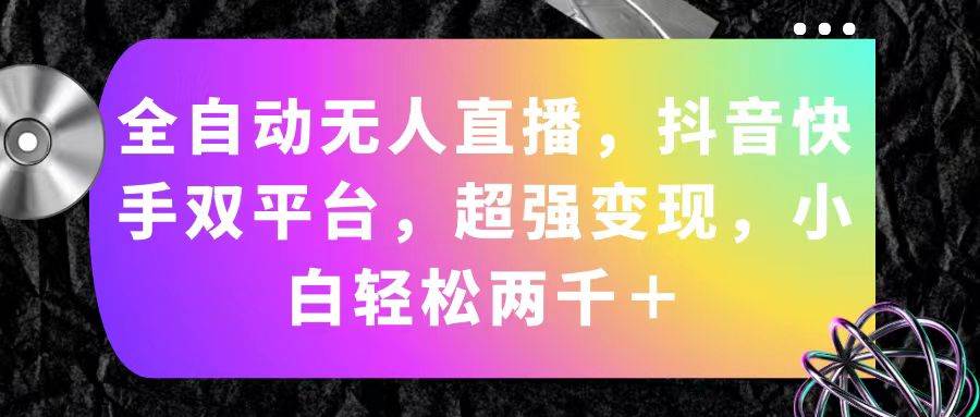 （11523期）全自动无人直播，抖音快手双平台，超强变现，小白轻松两千＋插图零零网创资源网