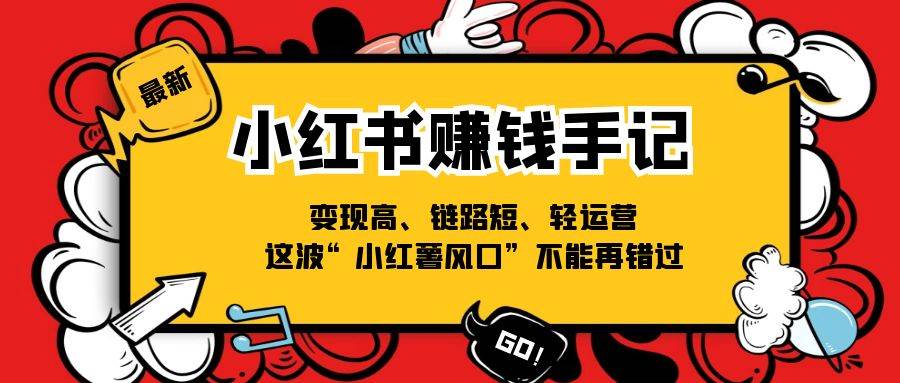 （11531期）小红书-赚钱手记，变现高、链路短、轻运营，这波“小红薯风口”不能再错过插图零零网创资源网