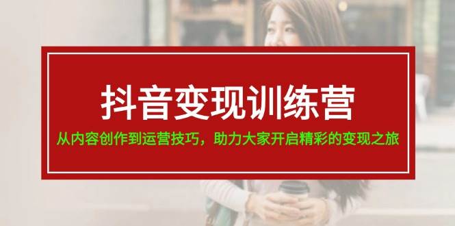 （11593期）抖音变现训练营，从内容创作到运营技巧，助力大家开启精彩的变现之旅-19节插图零零网创资源网