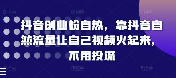 抖音创业粉自热，靠抖音自然流量让自己视频火起来，不用投流插图零零网创资源网-最新赚钱项目