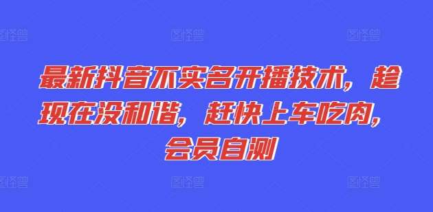 最新抖音不实名开播技术，趁现在没和谐，赶快上车吃肉，会员自测插图零零网创资源网