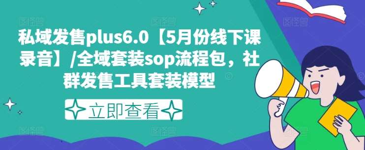 私域发售plus6.0【5月份线下课录音】/全域套装sop流程包，社群发售工具套装模型插图零零网创资源网