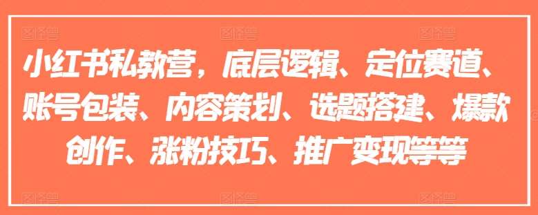 小红书私教营，底层逻辑、定位赛道、账号包装、内容策划、选题搭建、爆款创作、涨粉技巧、推广变现等等插图零零网创资源网