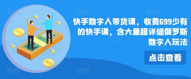 快手数字人带货课，收费699少有的快手课，含大量超详细俄罗斯数字人玩法插图零零网创资源网