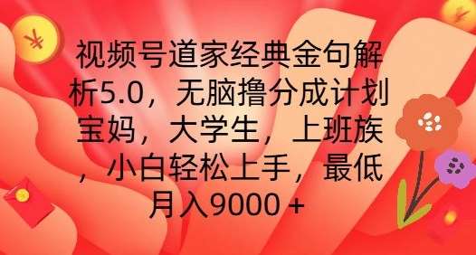 视频号道家经典金句解析5.0.无脑撸分成计划，小白轻松上手，最低月入9000+【揭秘】插图零零网创资源网