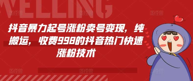 抖音暴力起号涨粉卖号变现，纯搬运，收费998的抖音热门快速涨粉技术插图零零网创资源网-最新赚钱项目
