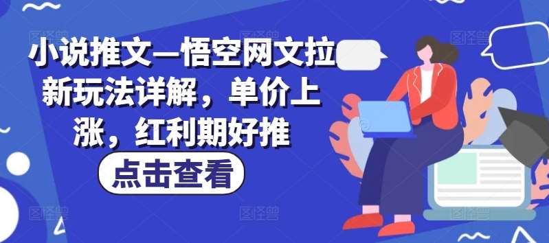 小说推文—悟空网文拉新玩法详解，单价上涨，红利期好推插图零零网创资源网