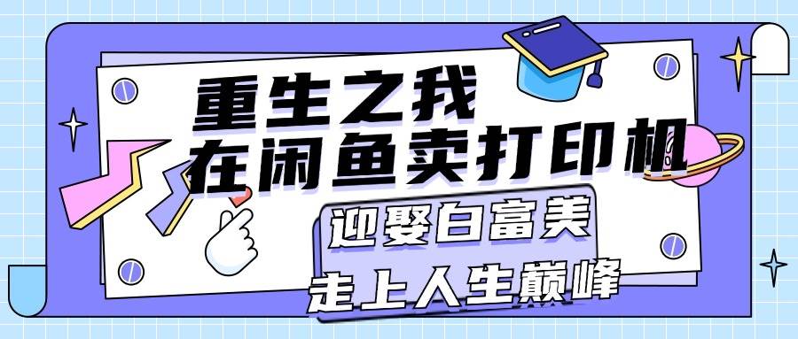 （11681期）重生之我在闲鱼卖打印机，月入过万，迎娶白富美，走上人生巅峰插图零零网创资源网